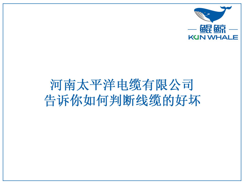 河南太平洋電纜告訴你如何判斷線纜的好壞